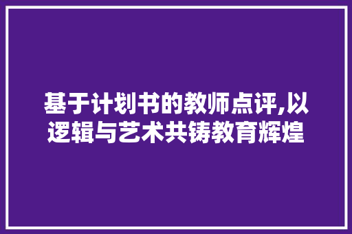 基于计划书的教师点评,以逻辑与艺术共铸教育辉煌