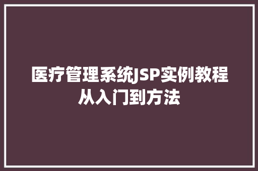 医疗管理系统JSP实例教程从入门到方法