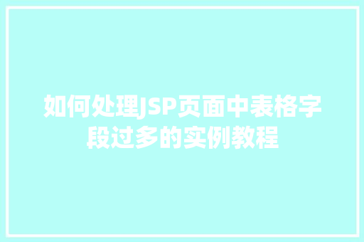 如何处理JSP页面中表格字段过多的实例教程