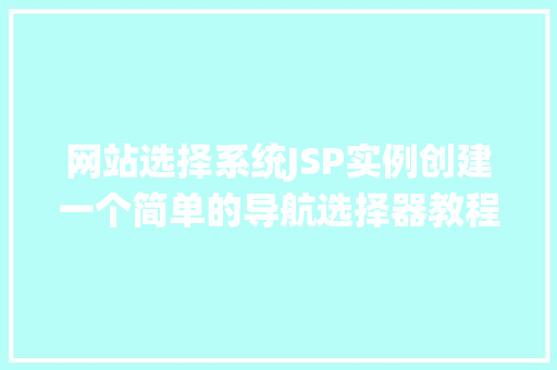 网站选择系统JSP实例创建一个简单的导航选择器教程