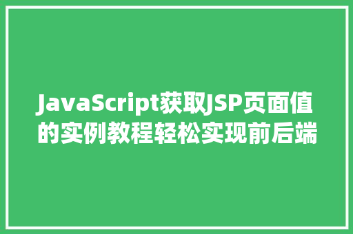 JavaScript获取JSP页面值的实例教程轻松实现前后端数据交互