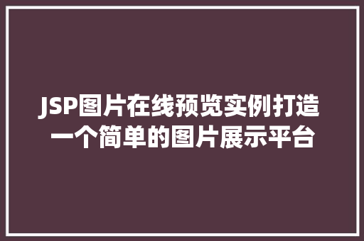 JSP图片在线预览实例打造一个简单的图片展示平台