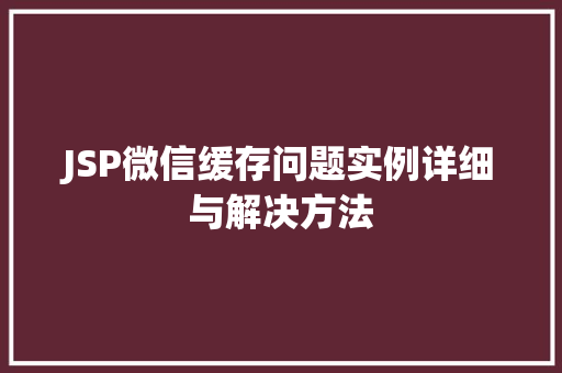 JSP微信缓存问题实例详细与解决方法