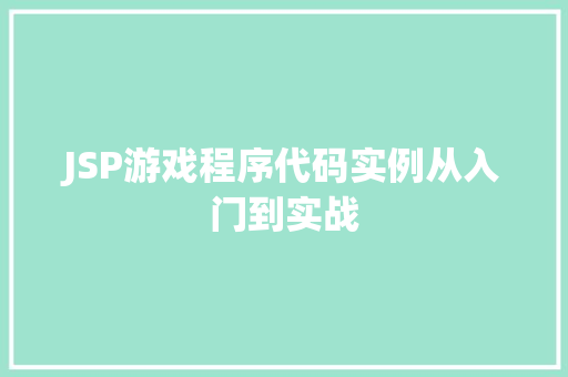 JSP游戏程序代码实例从入门到实战 演讲稿