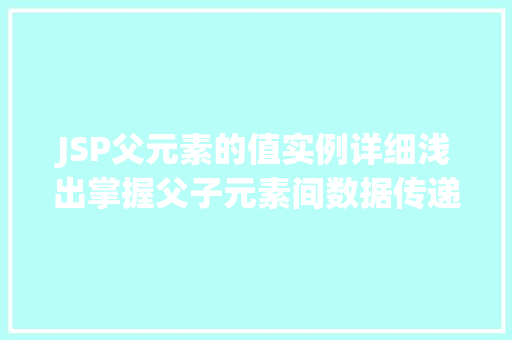 JSP父元素的值实例详细浅出掌握父子元素间数据传递