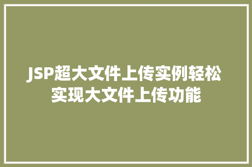 JSP超大文件上传实例轻松实现大文件上传功能