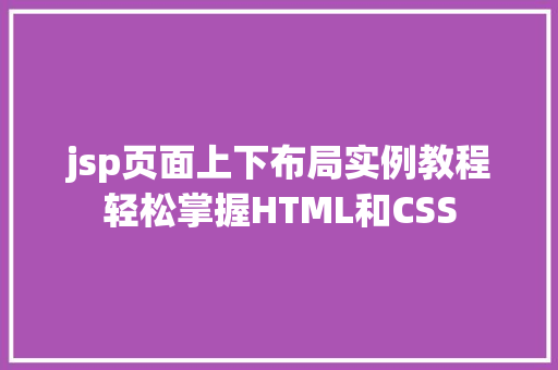 jsp页面上下布局实例教程轻松掌握HTML和CSS