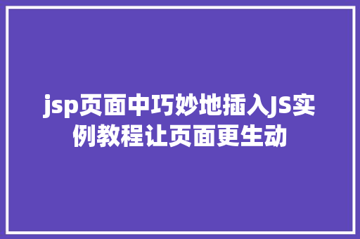 jsp页面中巧妙地插入JS实例教程让页面更生动 工作计划