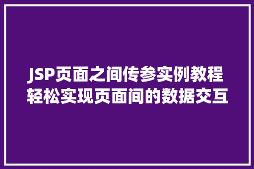 JSP页面之间传参实例教程轻松实现页面间的数据交互