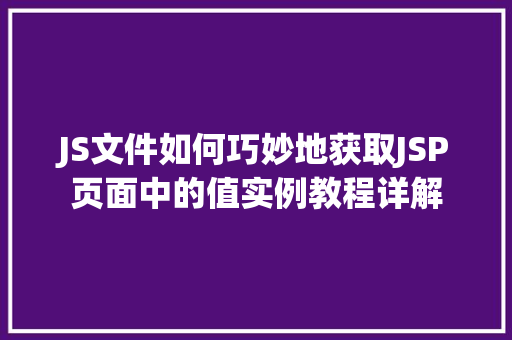 JS文件如何巧妙地获取JSP页面中的值实例教程详解