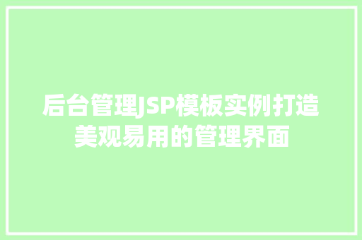 后台管理JSP模板实例打造美观易用的管理界面 合同范本