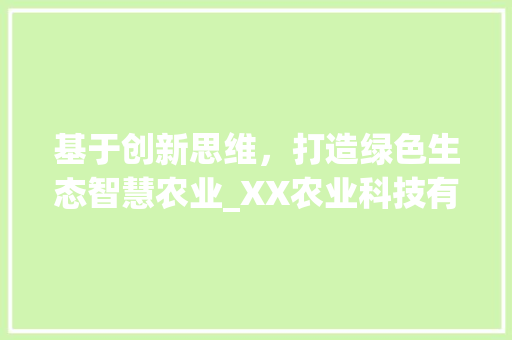 基于创新思维，打造绿色生态智慧农业_XX农业科技有限公司网站计划书 成语大全