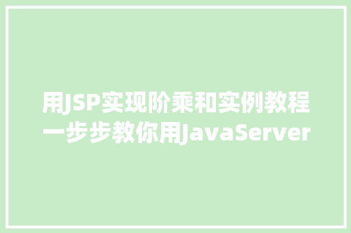 用JSP实现阶乘和实例教程一步步教你用JavaServerPages构建计算阶乘的应用