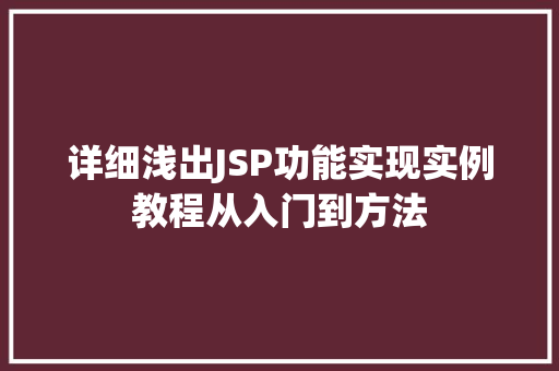 详细浅出JSP功能实现实例教程从入门到方法