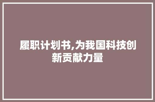 履职计划书,为我国科技创新贡献力量