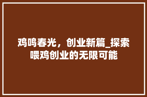 鸡鸣春光，创业新篇_探索喂鸡创业的无限可能 合同范本