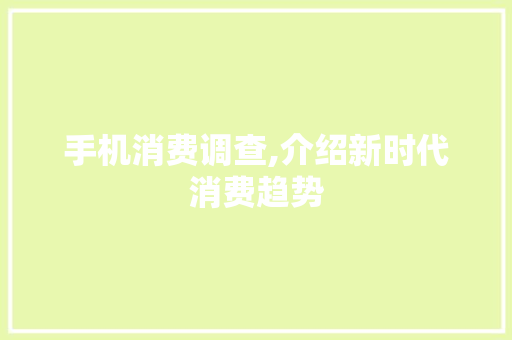 手机消费调查,介绍新时代消费趋势