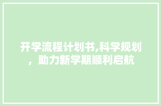 开学流程计划书,科学规划，助力新学期顺利启航