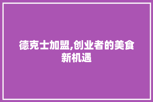 德克士加盟,创业者的美食新机遇