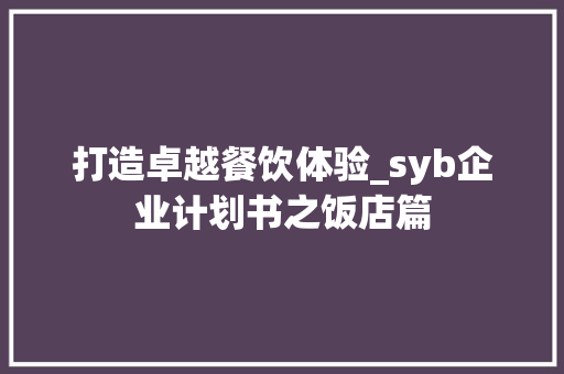 打造卓越餐饮体验_syb企业计划书之饭店篇