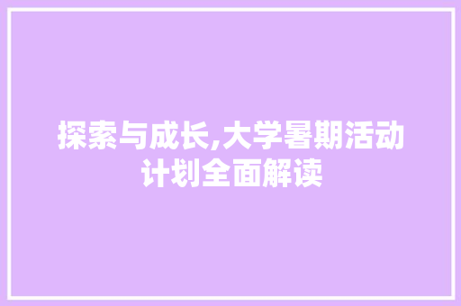 探索与成长,大学暑期活动计划全面解读