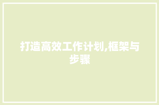 打造高效工作计划,框架与步骤