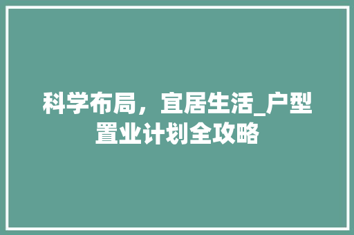 科学布局，宜居生活_户型置业计划全攻略