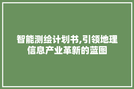 智能测绘计划书,引领地理信息产业革新的蓝图