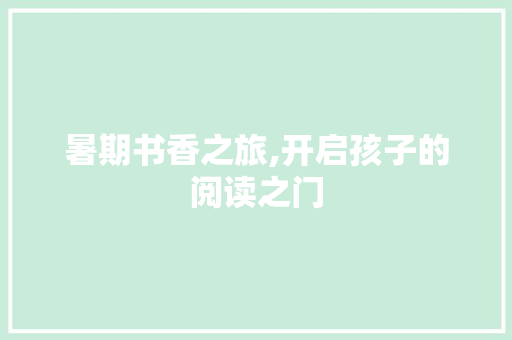 暑期书香之旅,开启孩子的阅读之门