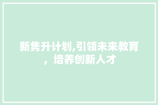 新隽升计划,引领未来教育，培养创新人才