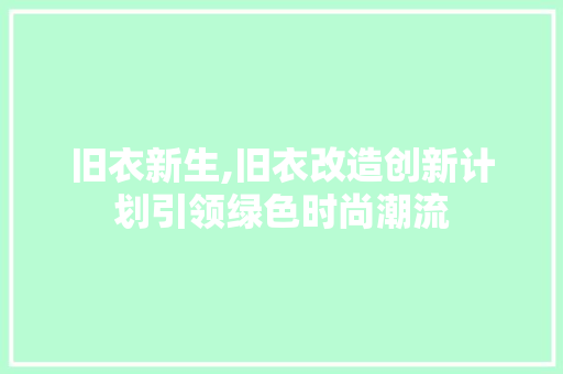 旧衣新生,旧衣改造创新计划引领绿色时尚潮流
