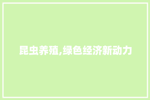 昆虫养殖,绿色经济新动力