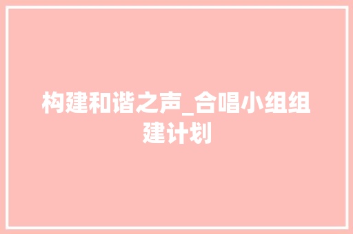 构建和谐之声_合唱小组组建计划