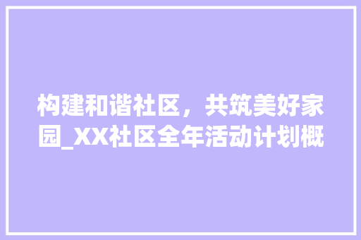 构建和谐社区，共筑美好家园_XX社区全年活动计划概述