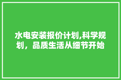 水电安装报价计划,科学规划，品质生活从细节开始 名人名言