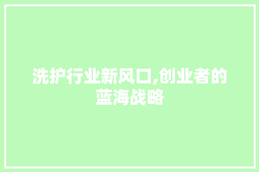 洗护行业新风口,创业者的蓝海战略