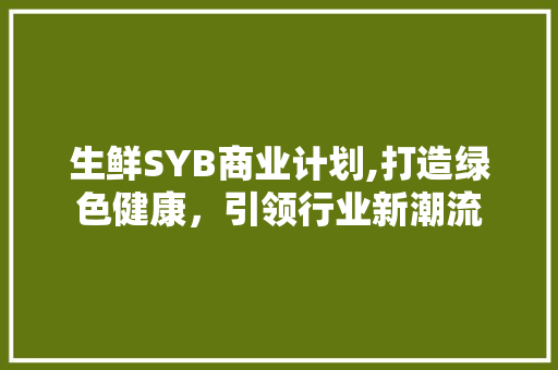 生鲜SYB商业计划,打造绿色健康，引领行业新潮流