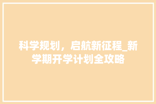 科学规划，启航新征程_新学期开学计划全攻略