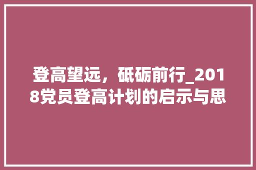 登高望远，砥砺前行_2018党员登高计划的启示与思考