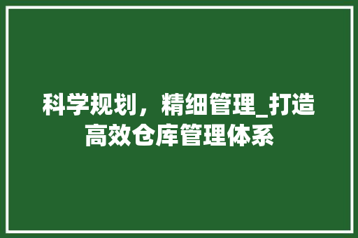 科学规划，精细管理_打造高效仓库管理体系