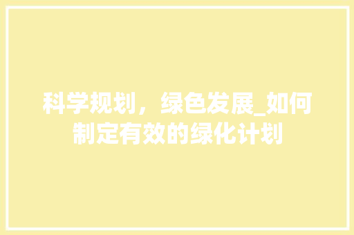 科学规划，绿色发展_如何制定有效的绿化计划