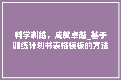 科学训练，成就卓越_基于训练计划书表格模板的方法与思考
