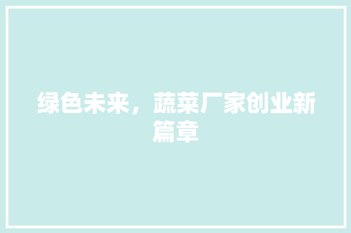 绿色未来，蔬菜厂家创业新篇章
