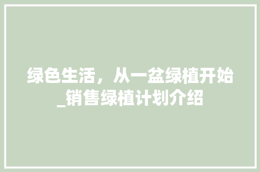 绿色生活，从一盆绿植开始_销售绿植计划介绍