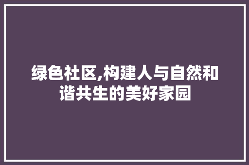 绿色社区,构建人与自然和谐共生的美好家园