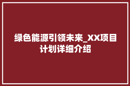 绿色能源引领未来_XX项目计划详细介绍