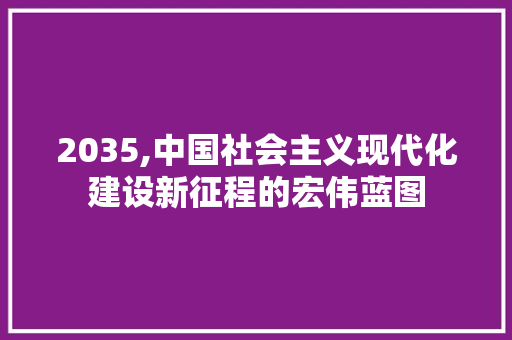 2035,中国社会主义现代化建设新征程的宏伟蓝图
