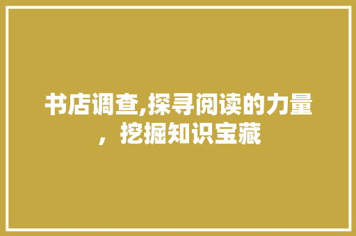 书店调查,探寻阅读的力量，挖掘知识宝藏
