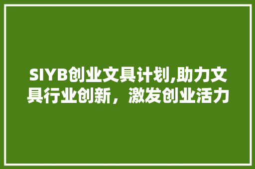 SIYB创业文具计划,助力文具行业创新，激发创业活力