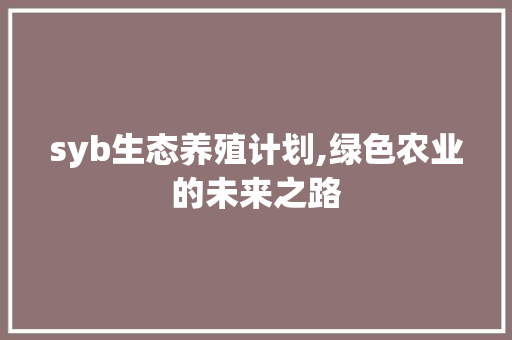syb生态养殖计划,绿色农业的未来之路